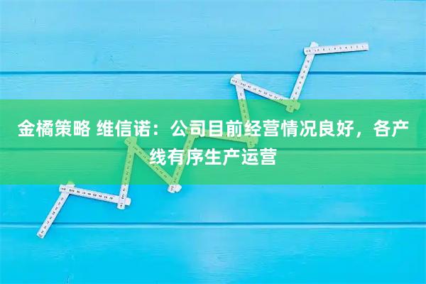 金橘策略 维信诺:公司目前经营情况良好,各产线有序生产运营